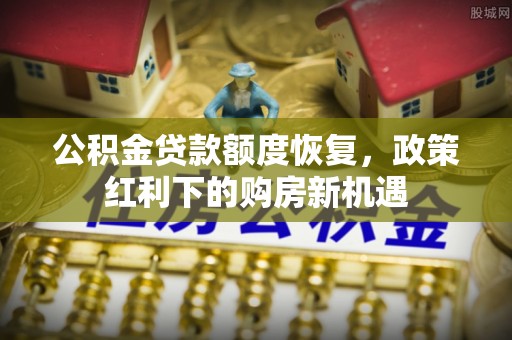 慈溪公积金贷款额度恢复，政策红利下的购房新机遇