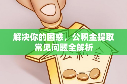 慈溪解决你的困惑，公积金提取常见问题全解析