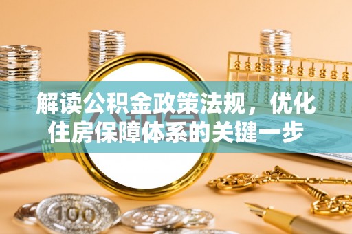 慈溪解读公积金政策法规，优化住房保障体系的关键一步