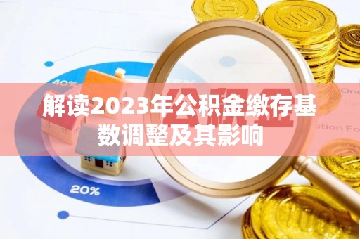 慈溪解读2023年公积金缴存基数调整及其影响