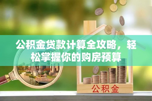 慈溪公积金贷款计算全攻略，轻松掌握你的购房预算