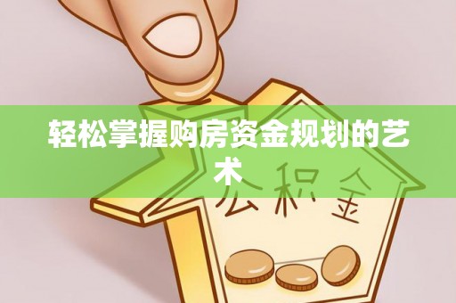 慈溪轻松掌握购房资金规划的艺术