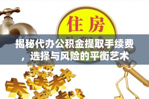 慈溪揭秘代办公积金提取手续费，选择与风险的平衡艺术