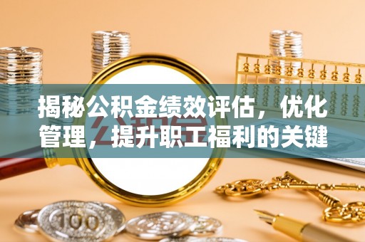 慈溪揭秘公积金绩效评估，优化管理，提升职工福利的关键一步