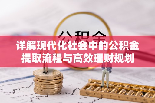 慈溪详解现代化社会中的公积金提取流程与高效理财规划