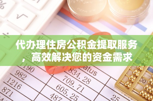 慈溪代办理住房公积金提取服务，高效解决您的资金需求