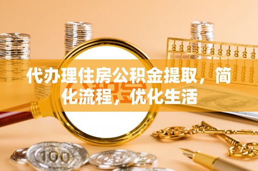 慈溪代办理住房公积金提取，简化流程，优化生活