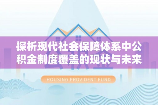 慈溪探析现代社会保障体系中公积金制度覆盖的现状与未来