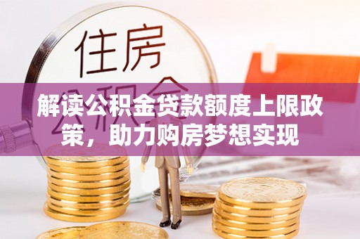 慈溪解读公积金贷款额度上限政策，助力购房梦想实现