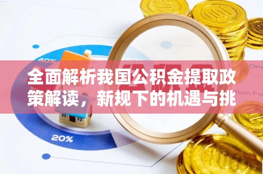 慈溪全面解析我国公积金提取政策解读，新规下的机遇与挑战