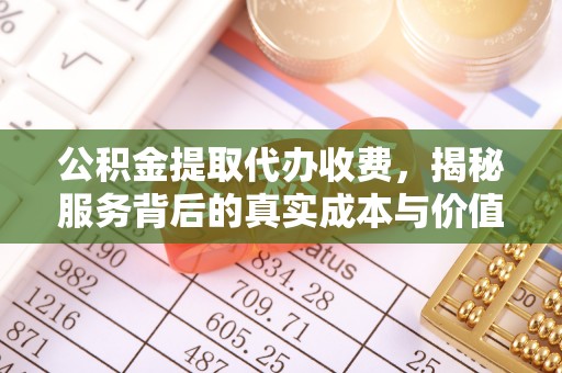慈溪公积金提取代办收费，揭秘服务背后的真实成本与价值