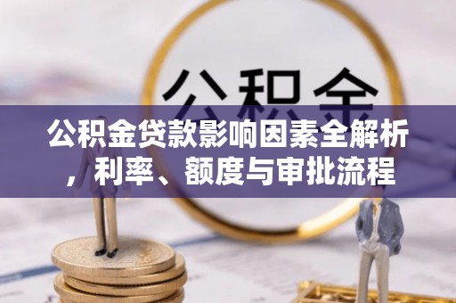 慈溪公积金贷款影响因素全解析，利率、额度与审批流程