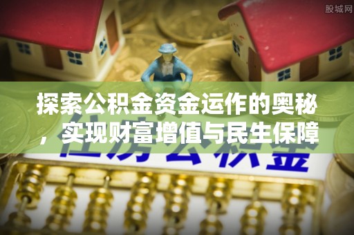 慈溪探索公积金资金运作的奥秘，实现财富增值与民生保障