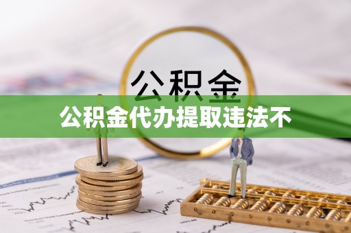 慈溪公积金代办提取违法不
