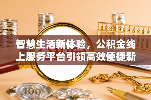 慈溪智慧生活新体验，公积金线上服务平台引领高效便捷新潮流