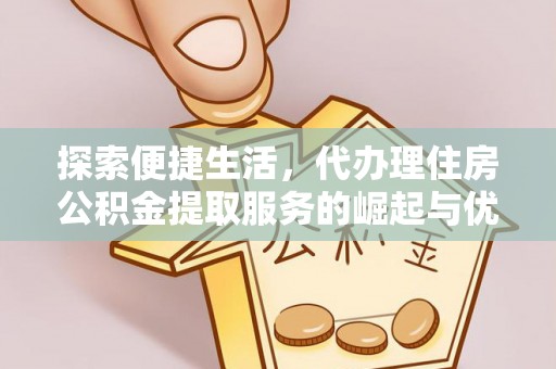 慈溪探索便捷生活，代办理住房公积金提取服务的崛起与优势