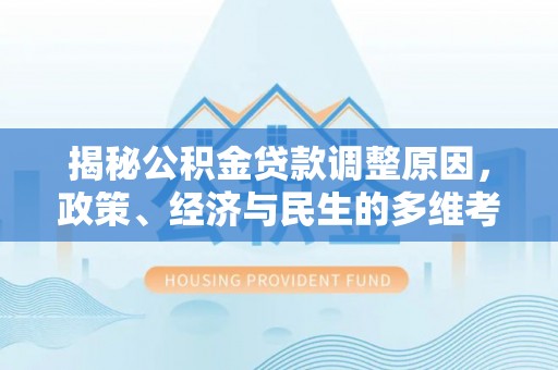 慈溪揭秘公积金贷款调整原因，政策、经济与民生的多维考量